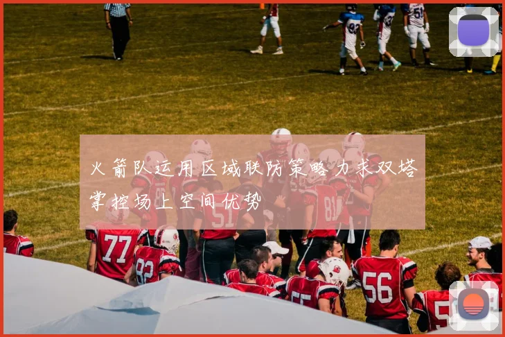 火箭队运用区域联防策略力求双塔掌控场上空间优势