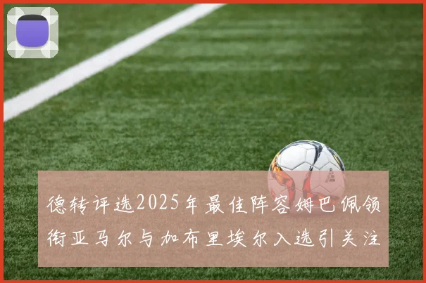德转评选2025年最佳阵容姆巴佩领衔亚马尔与加布里埃尔入选引关注