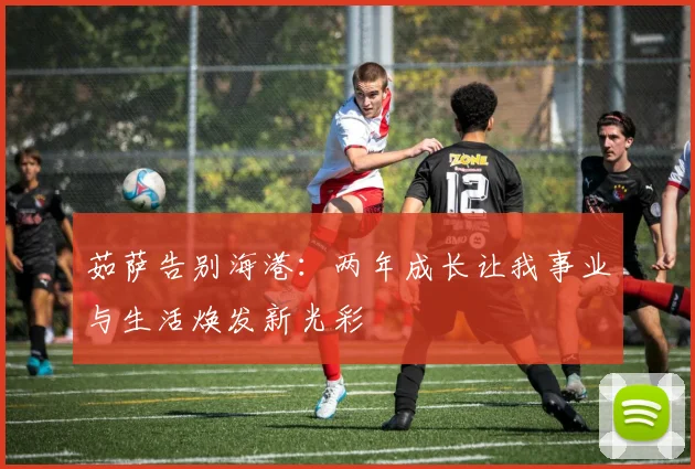 茹萨告别海港：两年成长让我事业与生活焕发新光彩